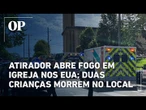 Atirador abre fogo em igreja nos EUA; duas crianças morrem no local