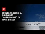 Elon Musk: SpaceX redesenha grupo das "queridinhas" de Wall Street | BASTIDORES CNN