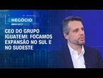 “Focamos expansão no Sul e no Sudeste”, diz CEO do Grupo Iguatemi | É NEGÓCIO