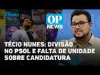 Técio Nunes fala sobre divisão no PSOL e nega falta de unidade sobre candidatura l O POVO NEWS