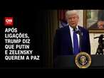 Após ligações, Trump diz que Putin e Zelensky querem a paz | CNN NOVO DIA