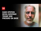 Jeffrey Epstein: caso deixa governo Trump sob pressão da base | BASTIDORES CNN