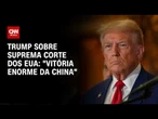 “Vitória enorme da China”, diz Trump após decisão da Suprema Corte sobre cidadania | CNN 360º