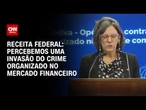 Percebemos uma invasão do crime organizado no mercado financeiro, diz Receita Federal | LIVE CNN