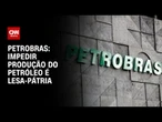 Impedir produção de petróleo é lesa-pátria, diz gerente da Petrobras | BASTIDORES CNN