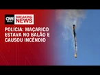 Polícia: Maçarico estava no balão em SC e causou incêndio | AGORA CNN