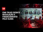 CNN Talks discute papel das instituições reguladoras diante da emergência climática | CNN PRIME TIME