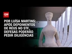 Análise: Após depoimentos de réus no STF, defesas poderão pedir diligências | BASTIDORES