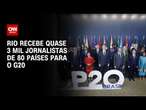 Rio recebe quase 3 mil jornalistas de 80 países para o G20 | CNN 360°