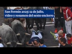 San Fermín 2025: vídeo y resumen del sexto encierro, hoy 12 de julio