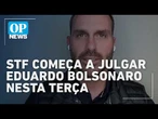 STF começa a julgar Eduardo Bolsonaro sob risco de novo atrito com EUA | OP News