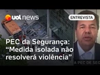PEC da Segurança não tem 'dom mágico' de reverter situação de violência no Brasil, diz relator