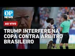 AO VIVO: Trump interfere na Copa; Michelle elogia programa de Lula; Flávio nos EUA | OP NEWS