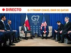 DIRECTO | CUMBRE G-7| Encuentro de TRUMP con el EMIR de QATAR
