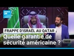 Frappe sur Doha : que vaut la garantie de sécurité américaine pour les monarchies du Golfe ?
