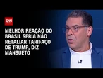 Tarifaço: Melhor reação do Brasil seria não retaliar, diz Mansueto | WW Especial