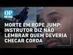 Instrutor de salto diz não lembrar quem deveria checar corda após morte de jovem l O POVO NEWS