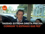 Extrema direita precisa corrigir “o estrago que fez”, diz Haddad