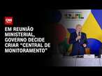 Em reunião ministerial, governo decide criar “central de monitoramento” | CNN 360°