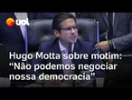 Motta abre sessão na Câmara em meio a motim da oposição: 'Não podemos negociar nossa democracia'