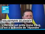 L'Ukraine est prête à une trêve, c'est à la Russie de "répondre", déclare Zelensky