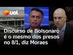 Discurso de Bolsonaro é o mesmo dos presos no ataque do 8 de Janeiro, diz Alexandre de Moraes
