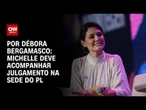 Michelle deve acompanhar julgamento na sede do PL | CNN 360º