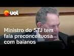 Ministro do STJ faz piada com teor preconceituoso com baianos; veja vídeo