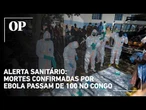 Surto de ebola avança na República Democrática do Congo e mortes passam de 100