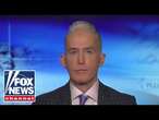 Trey Gowdy: Someone missed the memo