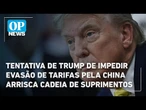 Tentativa de Trump de impedir evasão de tarifas pela China arrisca cadeia de suprimentos | OP News