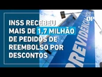 INSS já recebeu mais de 1,7 milhão de pedidos de reembolso por descontos indevidos