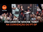 Assista ao discurso de Simone Tebet na convenção estadual do PT-SP