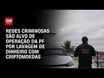 PF mira rede que movimentou R$ 210 milhões ao lavar dinheiro em criptomoedas | BASTIDORES CNN