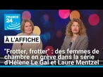 "Frotter, frotter" : des femmes de chambre en grève dans la série d'Hélène Le Gal et Laure Mentzel
