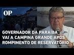 Governador da PB reage a rompimento de reservatório “O Estado não fugirá da sua responsabilidade”