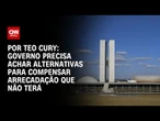 Análise: Governo precisa achar alternativas para compensar arrecadação que não terá | CNN ARENA