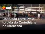 Torcedores do Corinthians e PM protagonizam confusão nos Arredores do Maracanã