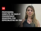 Conflito em Gaza é considerado genocídio por especialistas da ONU, diz professora | LIVE CNN