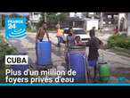 Cuba : plus d'un million de foyers privés d'eau • FRANCE 24