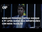Nikolas Ferreira critica Haddad e PT após queda nas importações com nova taxação
