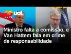 Ministro falta a comissão da Câmara, e Van Hattem fala em crime de responsabilidade: 'é ilegal'