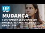 Governadora de Pernambuco, Raquel Lyra sai do PSDB e se filia ao PSD | O POVO NEWS