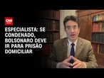 Se condenado, Bolsonaro deve ir para prisão domiciliar, acredita especialista | AGORA CNN