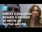 Direita e esquerda reagem a decisão de Hugo Motta em pautar a anistia na Câmara | O POVO NEWS