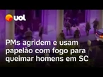 PMs são gravados agredindo homens em situação de rua com chutes e papelão com fogo em Florianópolis