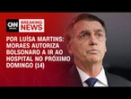 Moraes autoriza Bolsonaro a ir ao hospital no próximo domingo (14) | BASTIDORES CNN