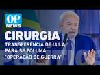 Cirurgia de lula: Transferência para SP foi uma 