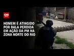 Homem é atingido por bala perdida durante operação da PM na zona Norte do Rio | BASTIDORES CNN
