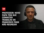 Novo papa tem que conhecer trabalho de Francisco para não regredir, diz professor | CNN PRIME TIME